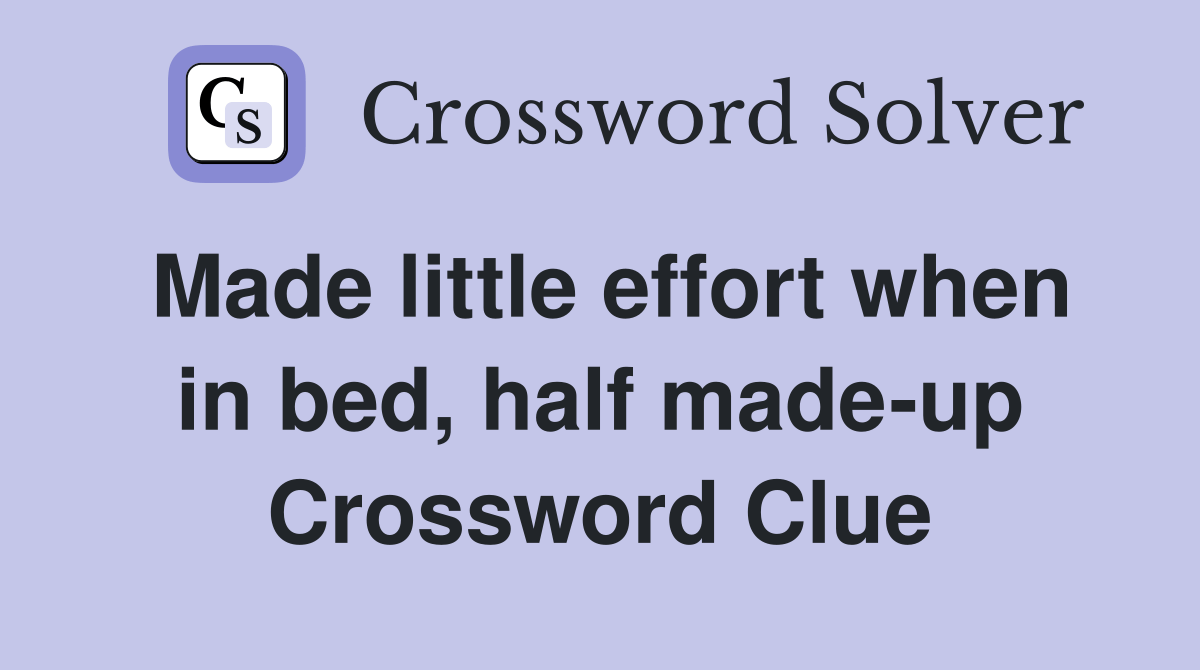 Made little effort when in bed, half madeup Crossword Clue Answers